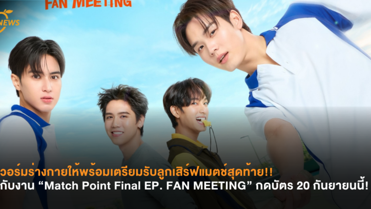วอร์มร่างกายให้พร้อมเตรียมรับลูกเสิร์ฟแมตช์สุดท้าย!! กับงาน “Match Point Final EP. FAN MEETING” กดบัตร 20 ก.ย.นี้!