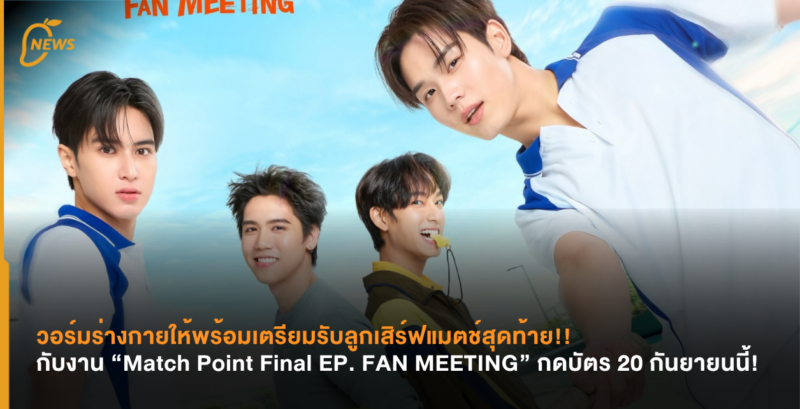 วอร์มร่างกายให้พร้อมเตรียมรับลูกเสิร์ฟแมตช์สุดท้าย!! กับงาน “Match Point Final EP. FAN MEETING” กดบัตร 20 ก.ย.นี้!