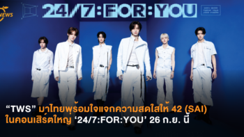 “TWS” มาไทยพร้อมใจแจกความสดใสให้ 42 (SAI) ในคอนเสิร์ตใหญ่ ‘24/7:FOR:YOU’ 26 ก.ย. นี้