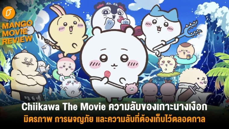 Mango Movie Review : Chiikawa The Movie ความลับของเกาะนางเงือก : มิตรภาพ การผจญภัย และความลับที่ต้องเก็บไว้ตลอดกาล