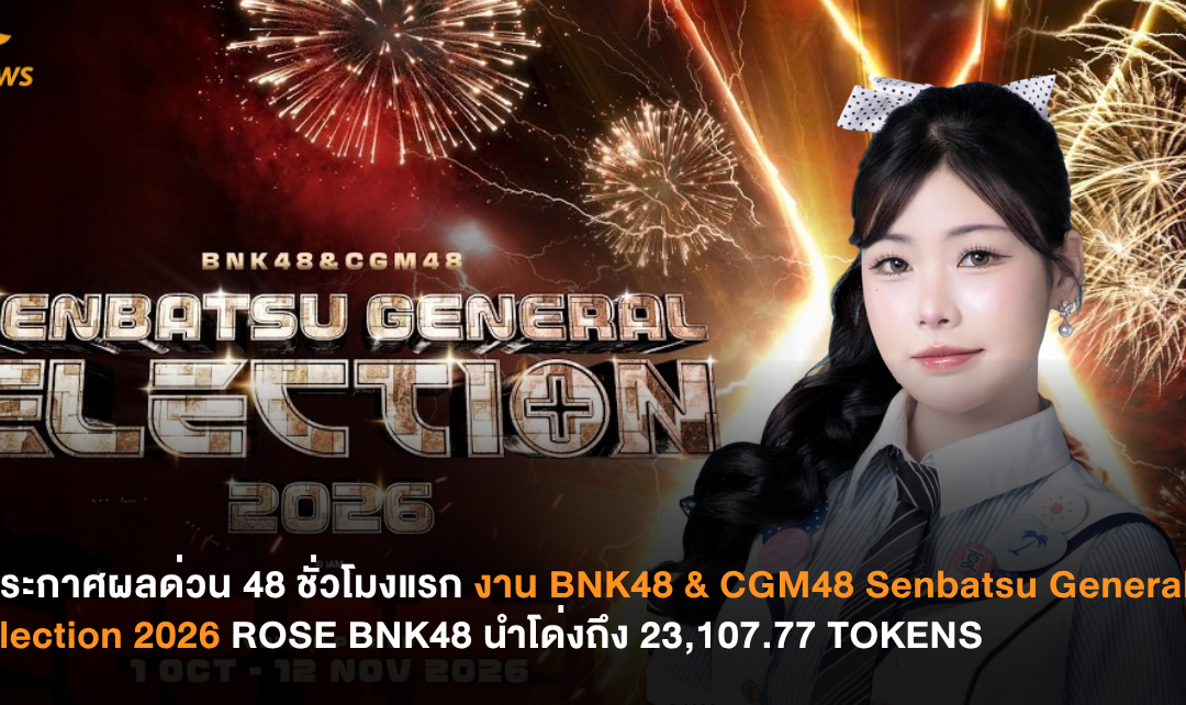 ประกาศผลด่วน 48 ชั่วโมงแรก งาน BNK48 & CGM48 Senbatsu General Election 2026 ROSE BNK48 นำโด่งถึง 23,107.77 TOKENS
