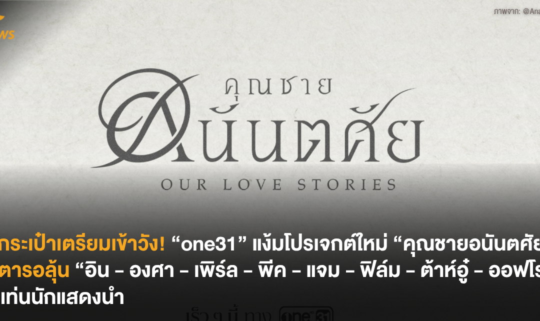 หิ้วกระเป๋าเตรียมเข้าวัง! “one31” แง้มโปรเจกต์ใหม่ “คุณชายอนันตศัย” เตรียมลุ้น “อิน – องศา – เพิร์ล – พีค – แจม – ฟิล์ม – ต้าห์อู๋ – ออฟโรด” นั่งแท่นนักแสดงนำ