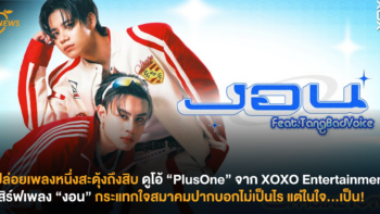ปล่อยเพลงหนึ่งสะดุ้งถึงสิบ ดูโอ้ “PlusOne” จาก XOXO Entertainment ส่องเพลง “งอน” กระแทกใจสมาคมปากบอกไม่เป็นไร แต่ในใจ…เป็น!
