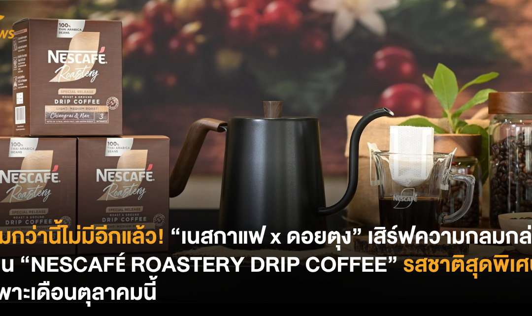 เข้มกว่านี้ไม่มีอีกแล้ว! “เนสกาแฟ x ดอยตุง” เสิร์ฟความกลมกล่อมผ่าน “NESCAFÉ ROASTERY DRIP COFFEE” รสชาติสุดพิเศษเฉพาะเดือนตุลาคมนี้