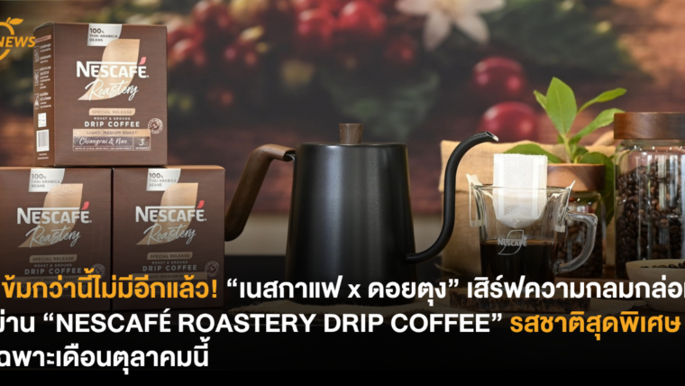 เข้มกว่านี้ไม่มีอีกแล้ว! “เนสกาแฟ x ดอยตุง” เสิร์ฟความกลมกล่อมผ่าน “NESCAFÉ ROASTERY DRIP COFFEE” รสชาติสุดพิเศษเฉพาะเดือนตุลาคมนี้